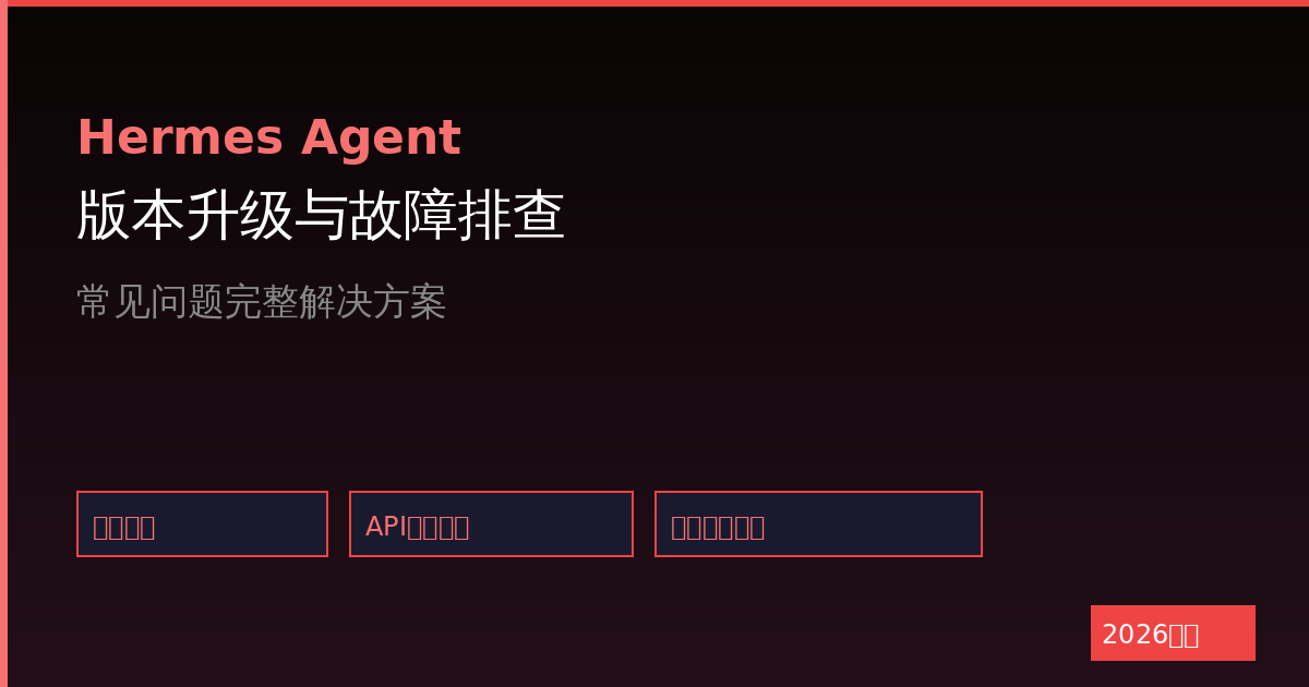 Hermes Agent版本升级与故障排查:遇到问题时的完整解决方案(2026最新)-China AI Hub