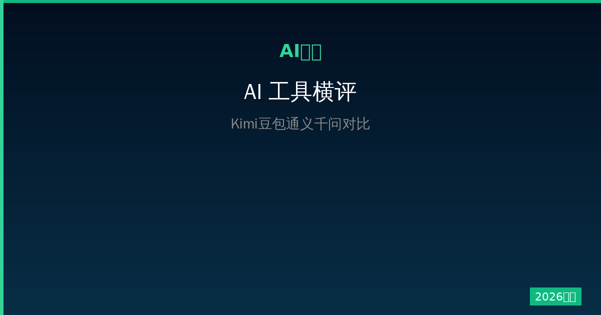 Kimi和豆包和通义千问哪个好？2026年国产AI工具横评-China AI Hub