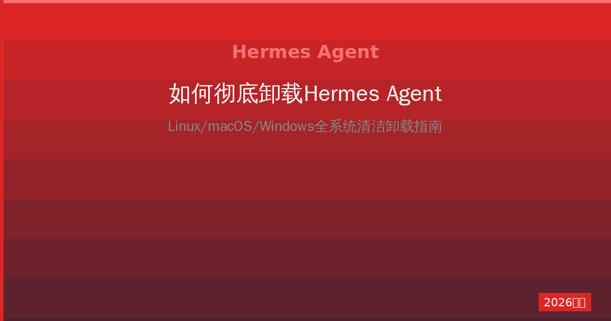Hermes Agent如何彻底卸载?Linux/macOS/Windows清洁删除指南(2026最新)-China AI Hub