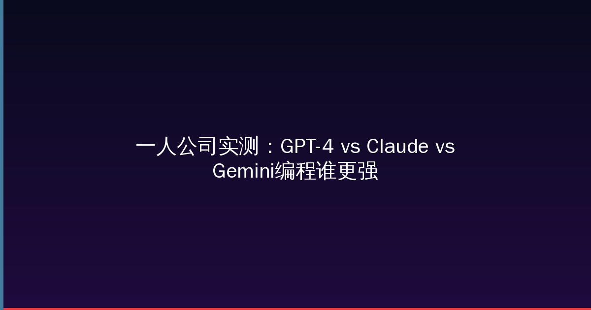 一人公司实测：GPT-4 vs Claude vs Gemini编程谁更强-China AI Hub