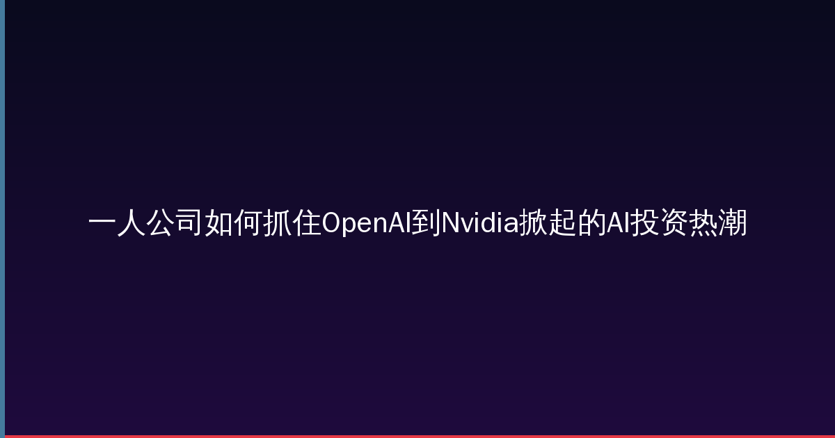 一人公司如何抓住OpenAI到Nvidia掀起的AI投资热潮-China AI Hub