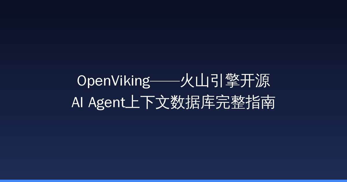 OpenViking——火山引擎开源AI Agent上下文数据库完整指南-China AI Hub