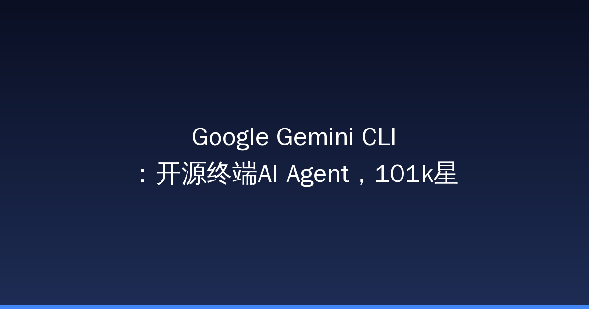 Google Gemini CLI：开源终端AI Agent，101k星（附安装教程）-China AI Hub