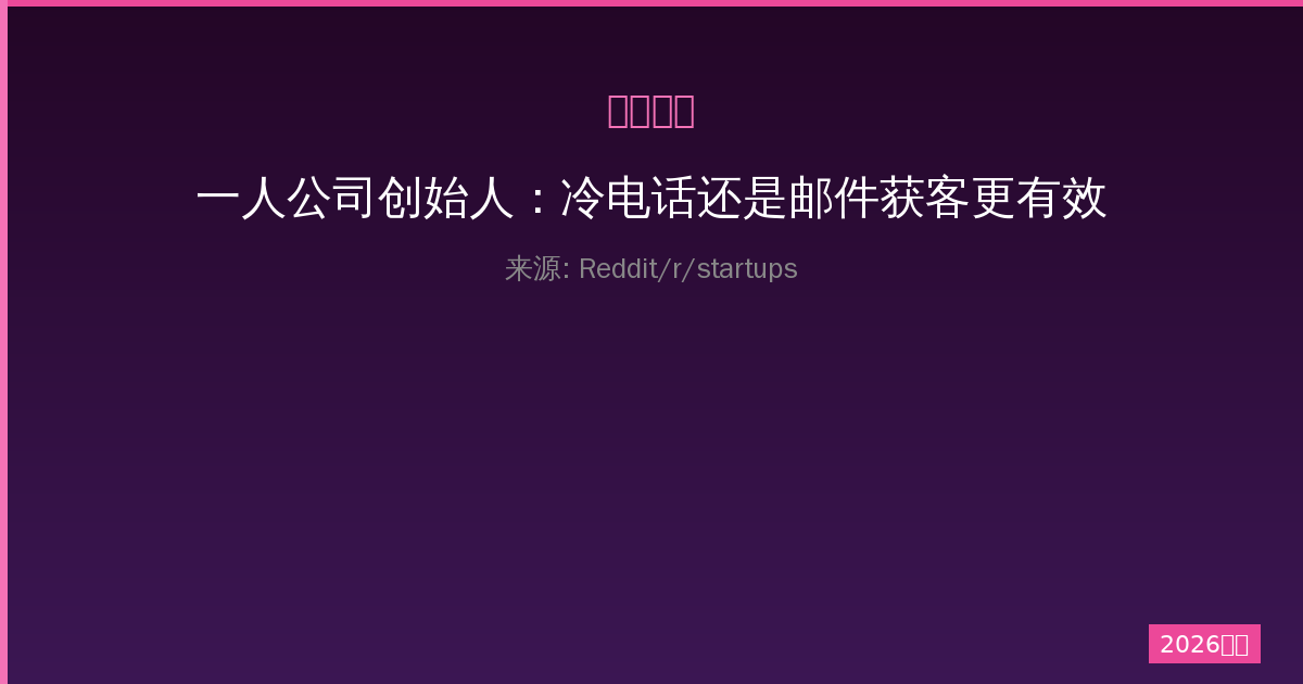 一人公司创始人：冷电话还是邮件获客更有效？-China AI Hub