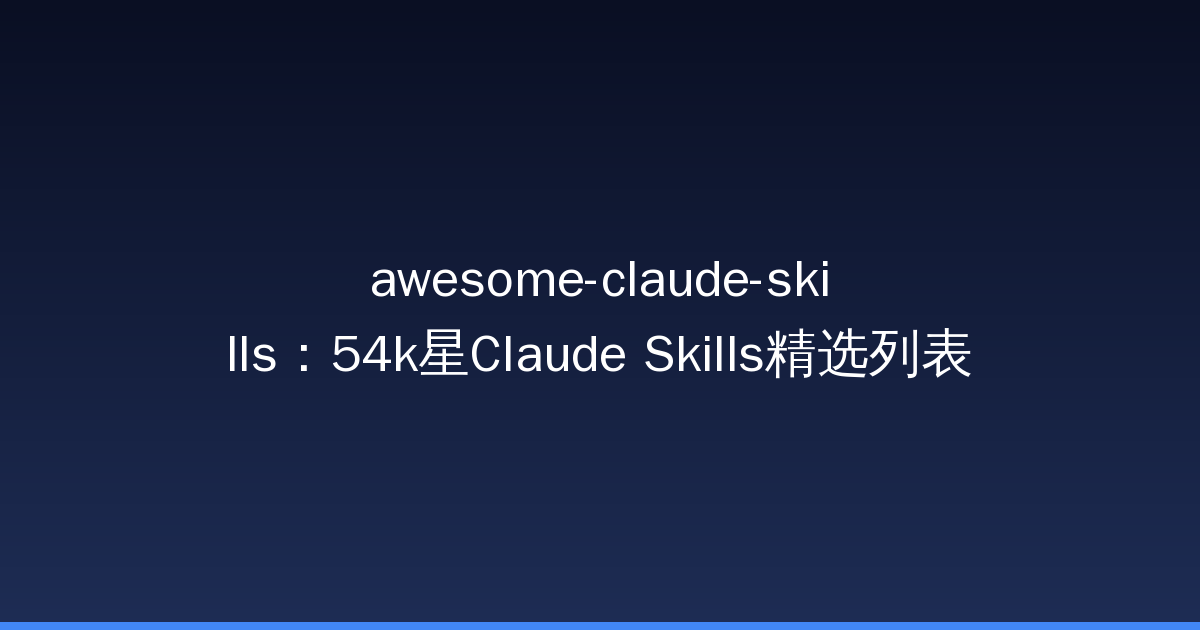 awesome-claude-skills：54k星Claude Skills精选列表，让AI助手能力翻倍-China AI Hub