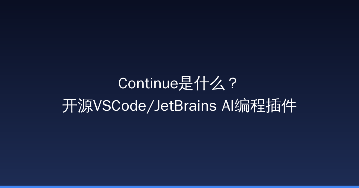 Continue是什么？开源VSCode/JetBrains AI编程插件-China AI Hub
