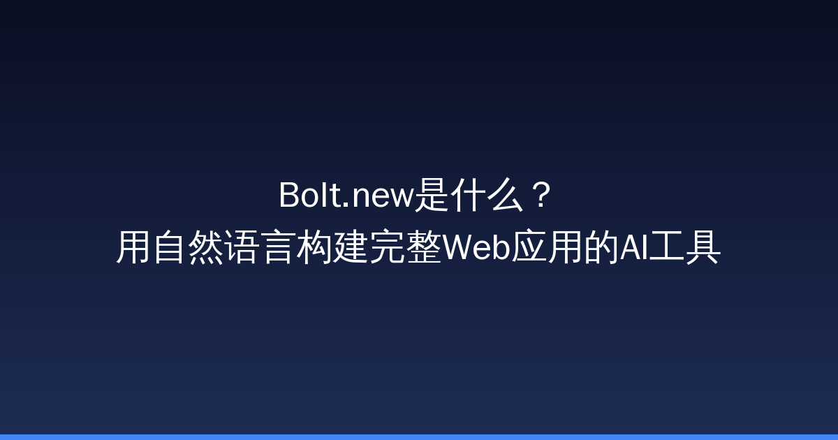 Bolt.new是什么？用自然语言构建完整Web应用的AI工具-China AI Hub