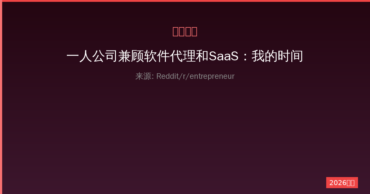 一人公司兼顾软件代理和SaaS：我的时间管理系统全公开，让效率翻倍-China AI Hub