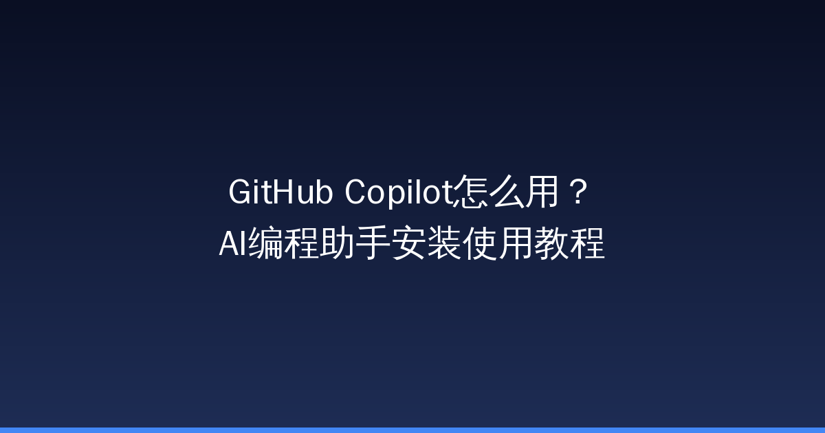 GitHub Copilot怎么用？AI编程助手安装使用教程-China AI Hub