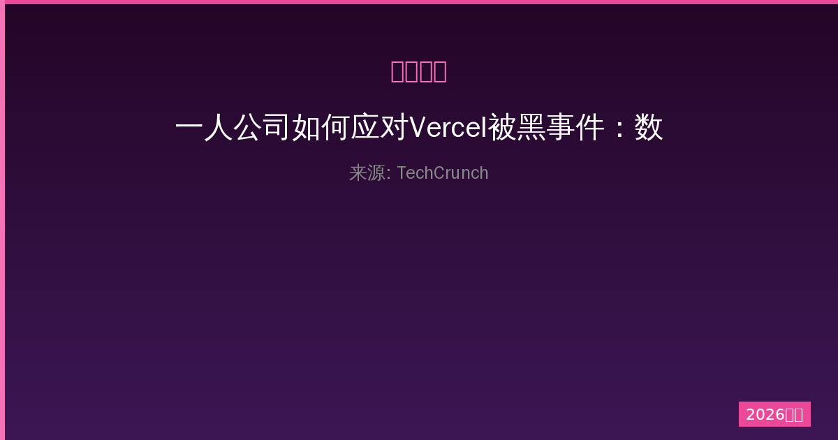 一人公司如何应对Vercel被黑事件：数据安全防护全指南-China AI Hub