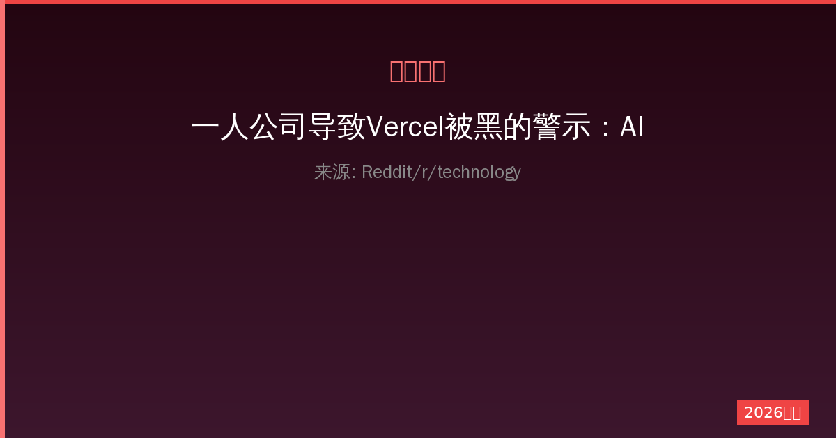 一人公司导致Vercel被黑的警示：AI工具权限失控背后的安全危机-China AI Hub