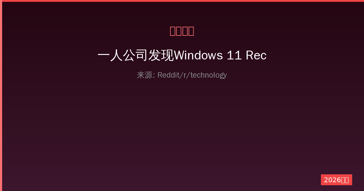一人公司发现Windows 11 Recall漏洞：TotalRecall Reloaded工具详解-China AI Hub