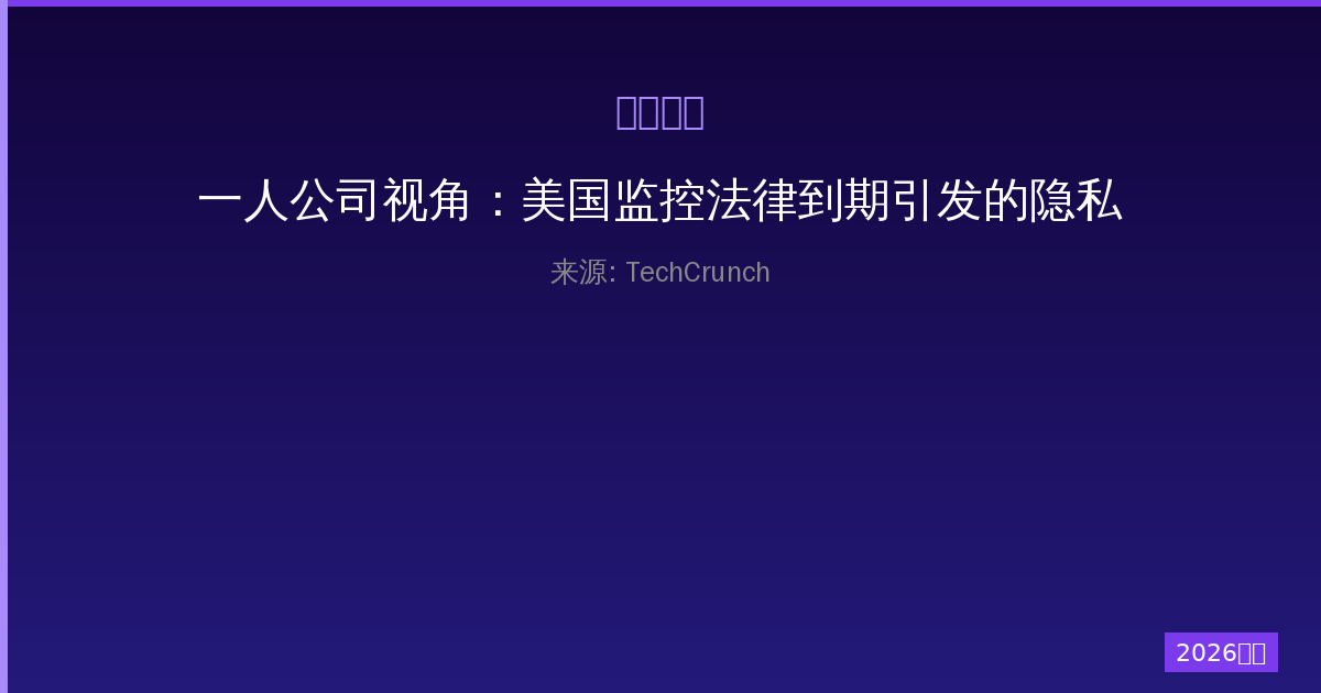 一人公司视角：美国监控法律到期引发的隐私保护争议-China AI Hub