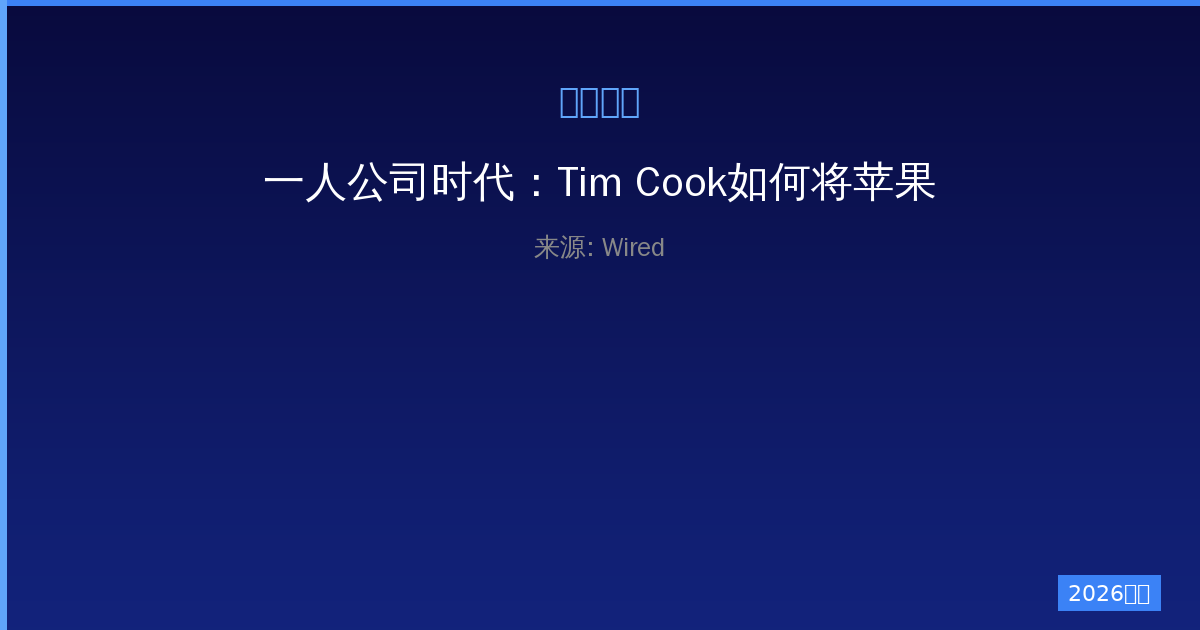 一人公司时代：Tim Cook如何将苹果转型为全球最大订阅帝国-China AI Hub
