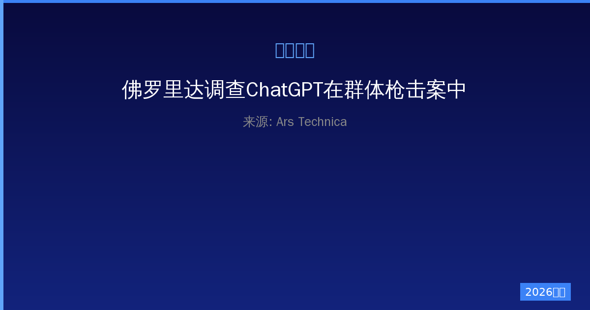 佛罗里达调查ChatGPT在群体枪击案中的角色——一人公司的AI责任争议-China AI Hub