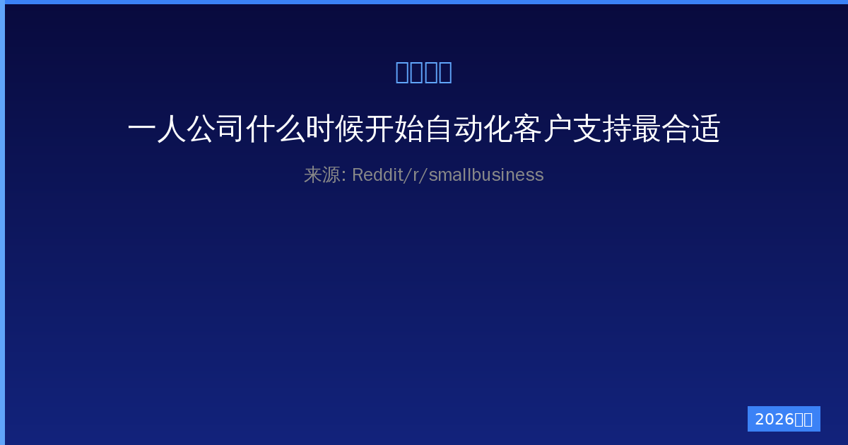 一人公司什么时候开始自动化客户支持最合适-China AI Hub
