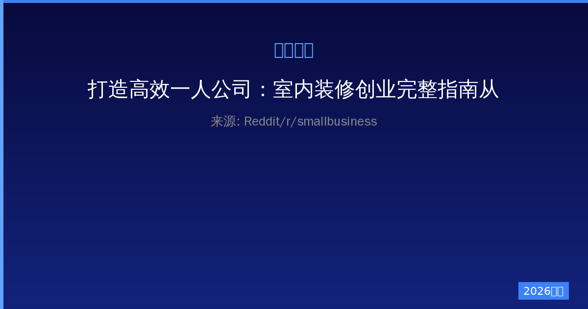 打造高效一人公司：室内装修创业完整指南从零开始的实战攻略让你的创意轻松落地-China AI Hub
