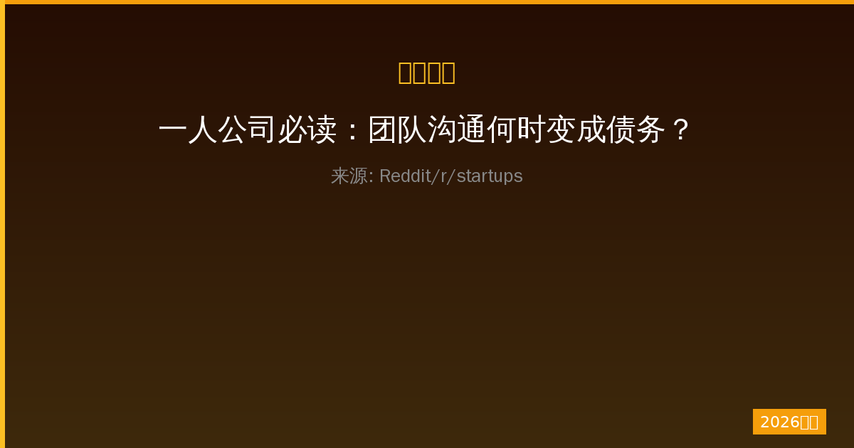 一人公司必读：团队沟通何时变成债务？-China AI Hub