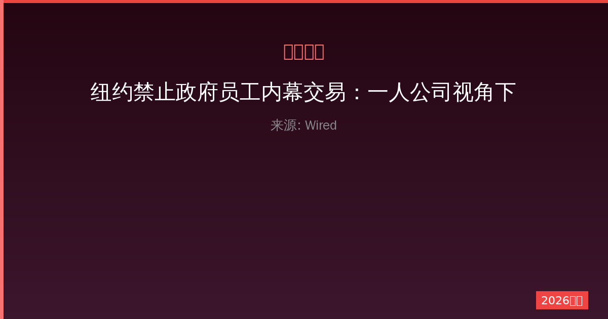 纽约禁止政府员工内幕交易：一人公司视角下的预测市场监管新动向-China AI Hub