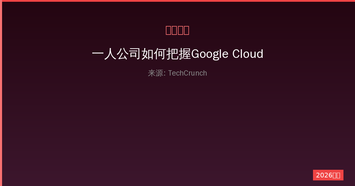 一人公司如何把握Google Cloud新AI芯片带来的竞争机遇-China AI Hub