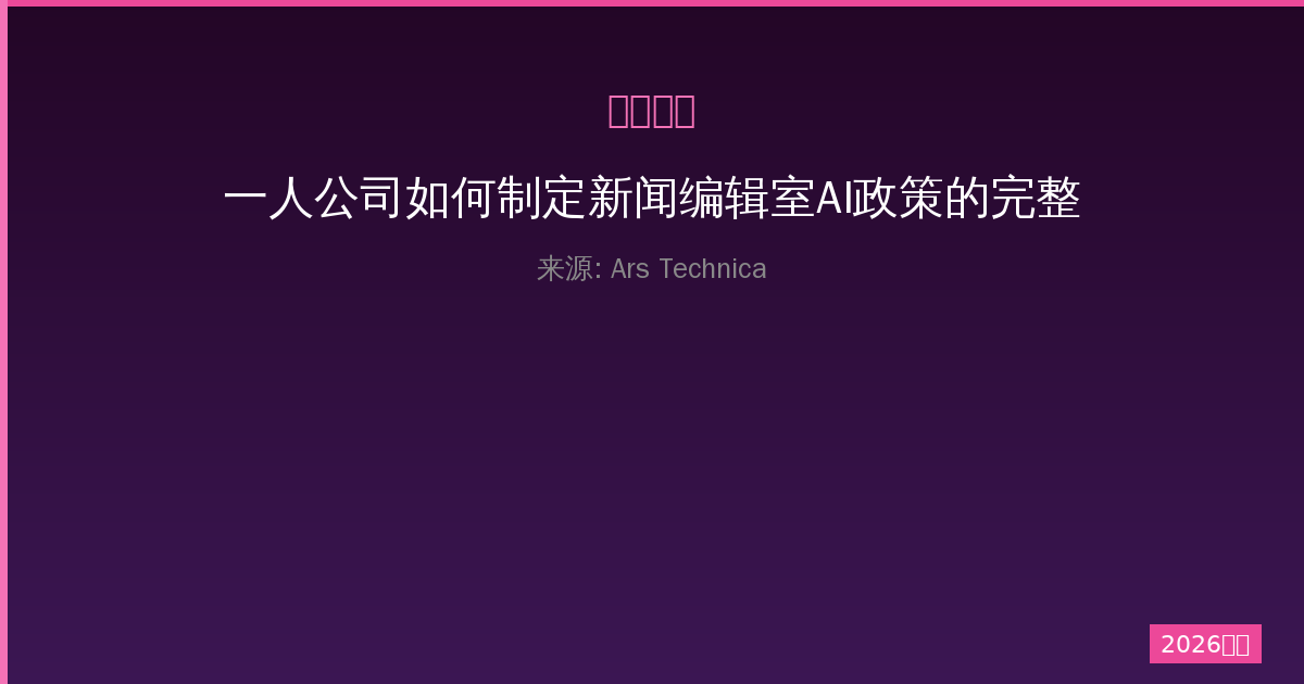 一人公司如何制定新闻编辑室AI政策的完整指南与最佳实践和案例分析-China AI Hub