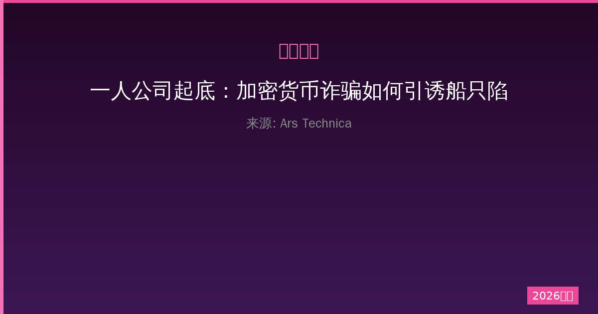 一人公司起底：加密货币诈骗如何引诱船只陷入霍尔木兹海峡危机-China AI Hub