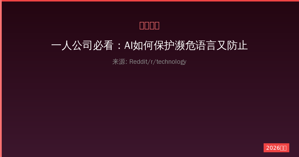 一人公司必看：AI如何保护濒危语言又防止被滥用-China AI Hub