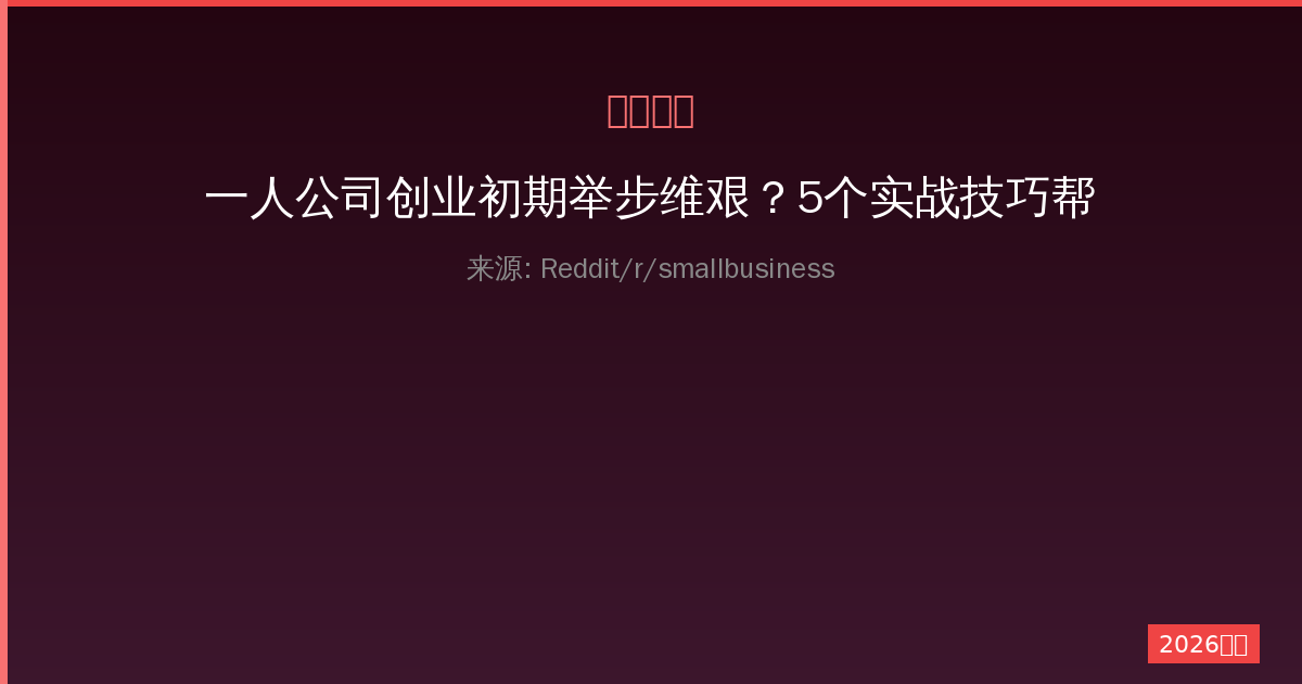 一人公司创业初期举步维艰？5个实战技巧帮你快速突破业务困境-China AI Hub