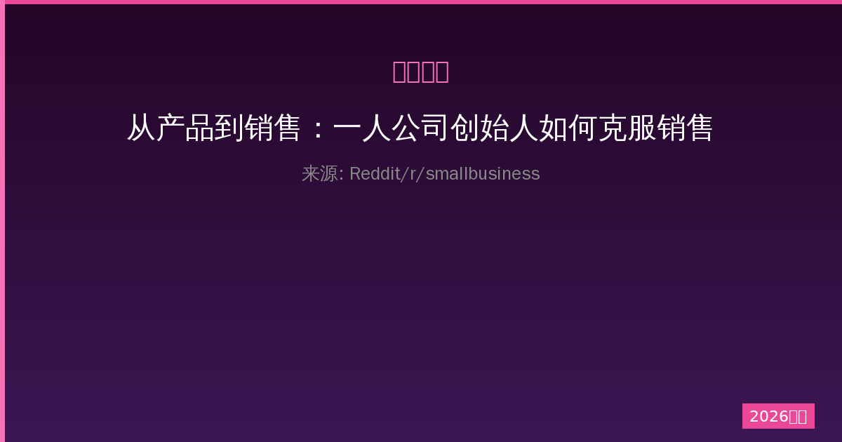 从产品到销售：一人公司创始人如何克服销售恐惧心理-China AI Hub