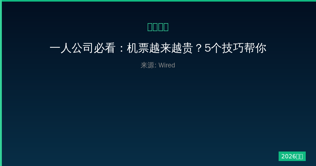 一人公司必看：机票越来越贵？5个技巧帮你省下冤枉钱-China AI Hub