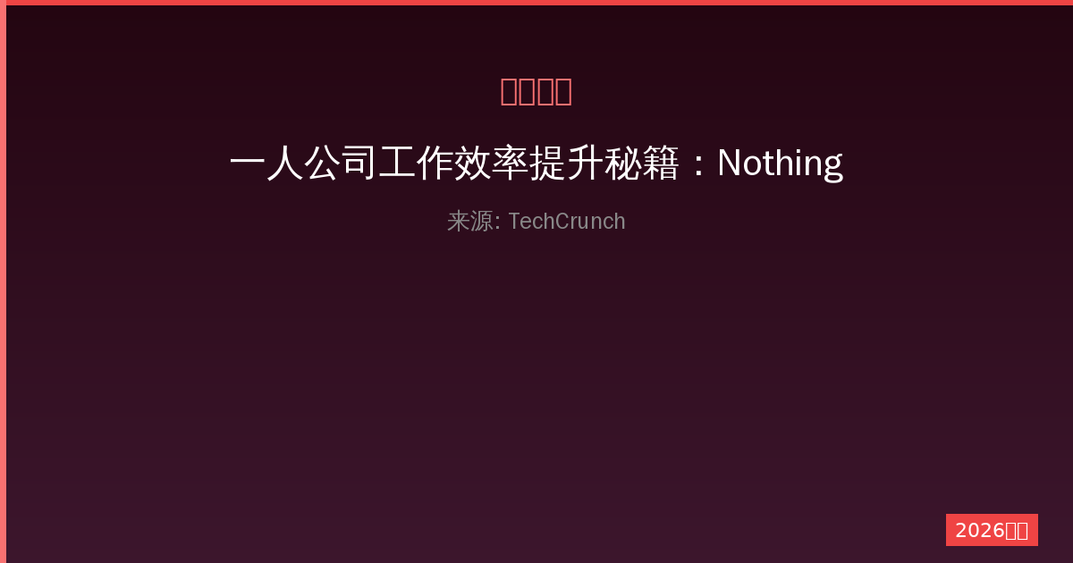 一人公司工作效率提升秘籍：Nothing AI听写工具深度测评-China AI Hub
