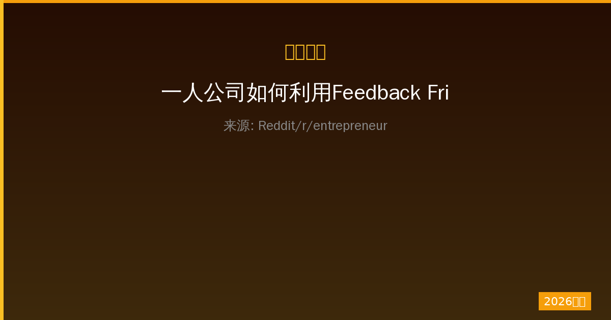 一人公司如何利用Feedback Friday快速提升项目创意-China AI Hub