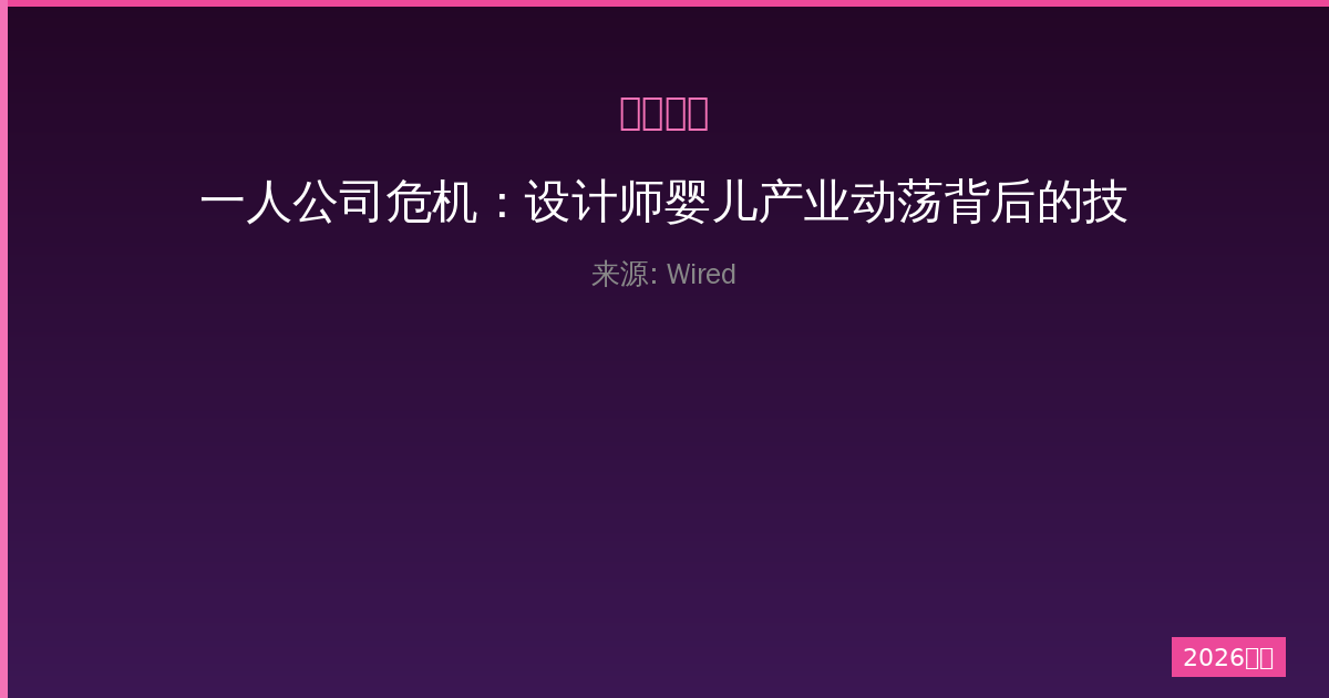 一人公司危机：设计师婴儿产业动荡背后的技术与伦理挑战全景解析-China AI Hub