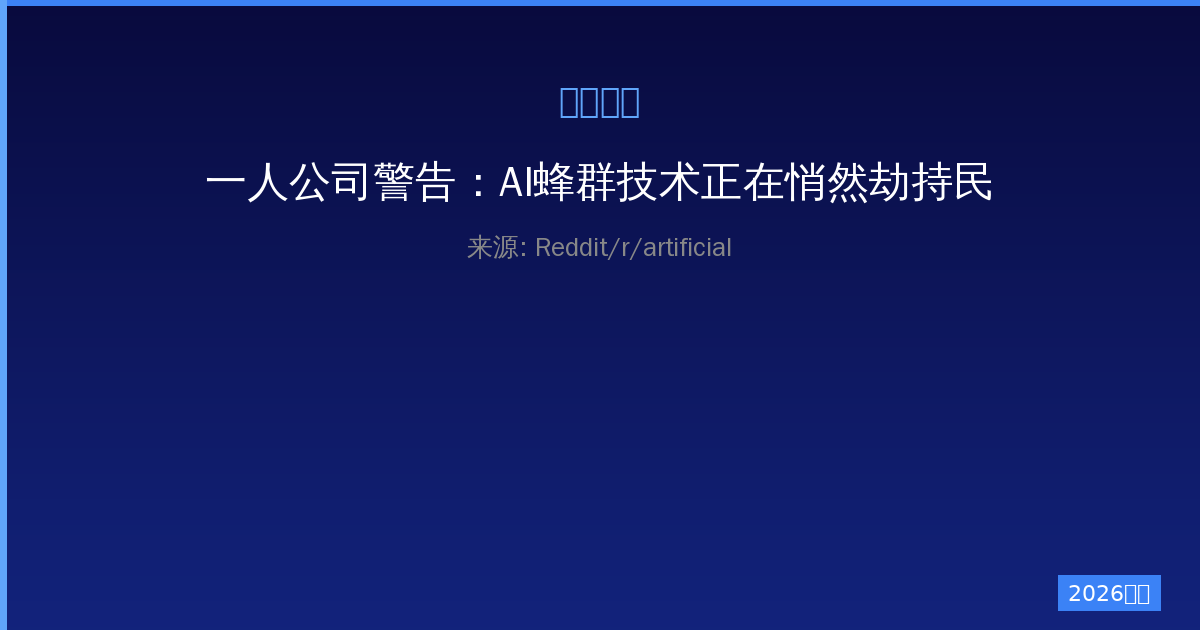 一人公司警告：AI蜂群技术正在悄然劫持民主的未来-China AI Hub