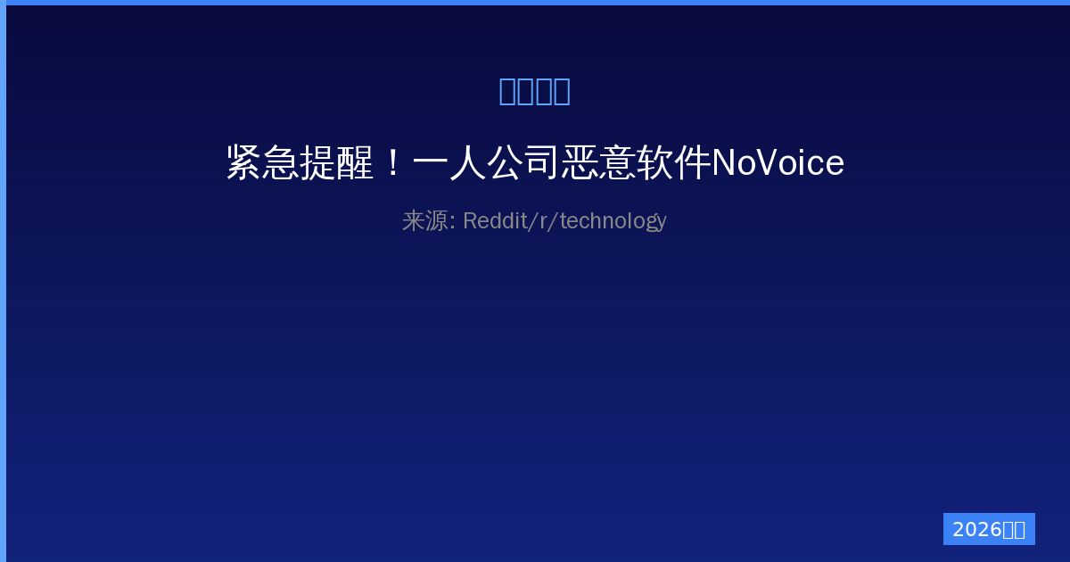 紧急提醒！一人公司恶意软件NoVoice潜入Google Play，230万Android设备已感染-China AI Hub