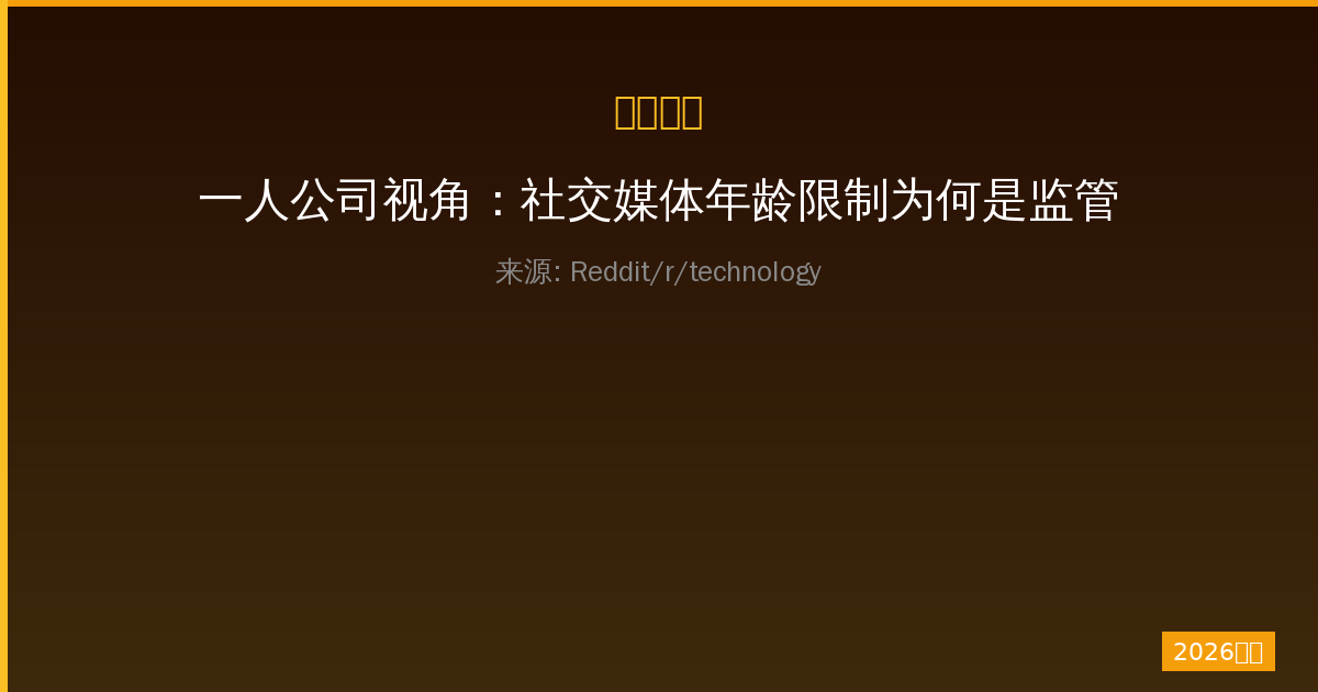 一人公司视角：社交媒体年龄限制为何是监管死胡同-China AI Hub